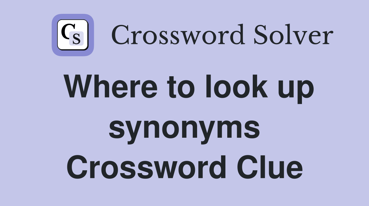 Where to look up synonyms Crossword Clue