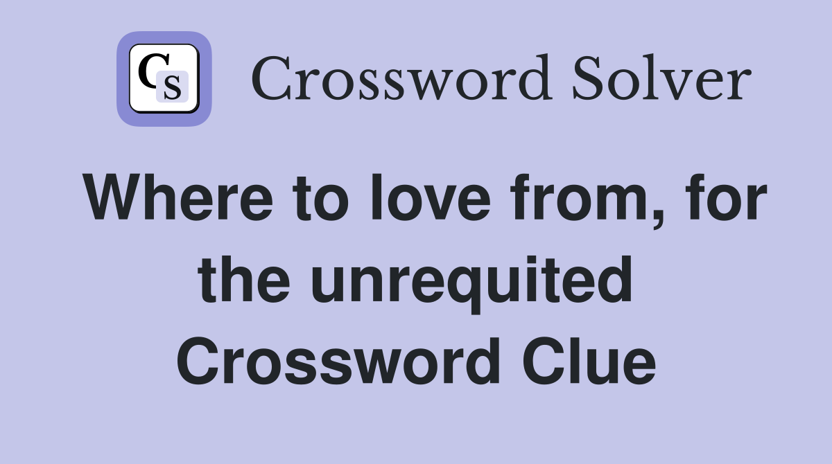 Where to love from, for the unrequited Crossword Clue