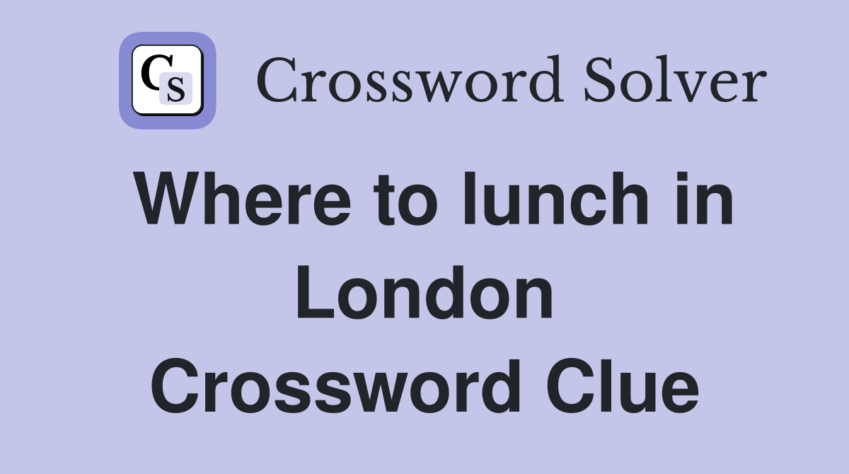 Where to lunch in London Crossword Clue