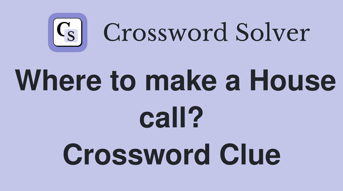 Where to make a House call? Crossword Clue