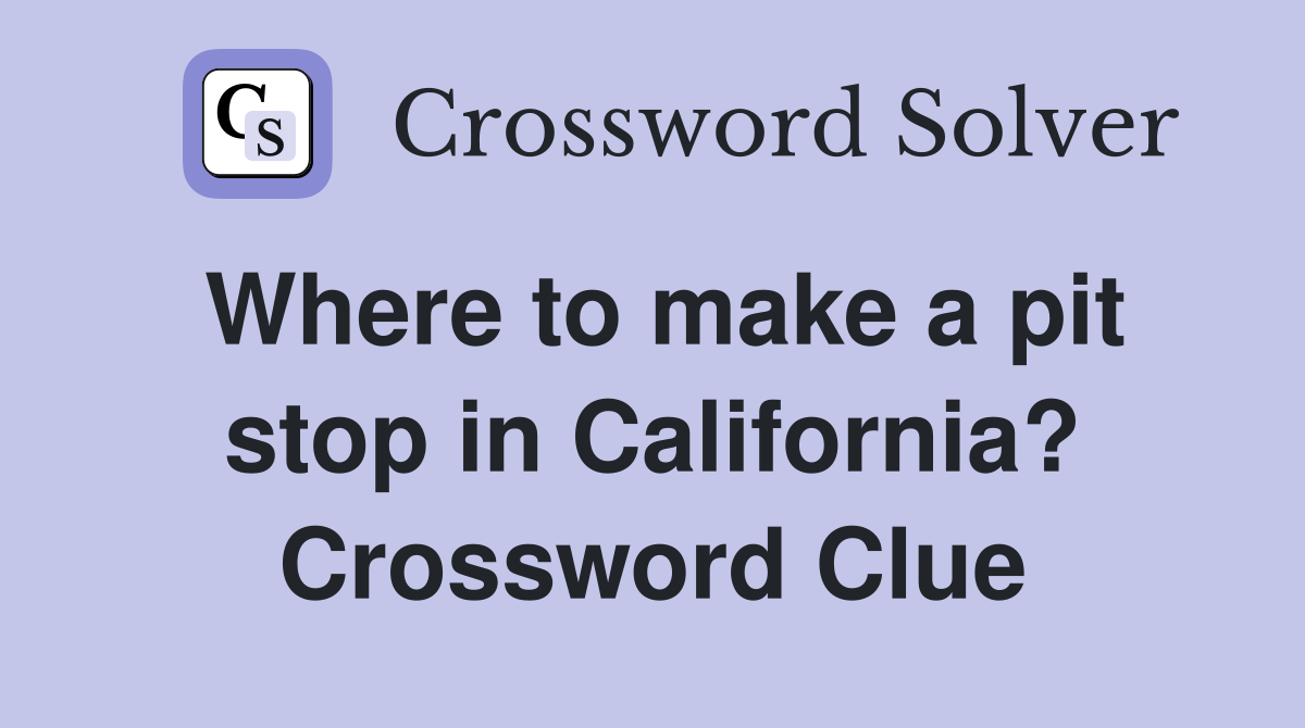 Where to make a pit stop in California? Crossword Clue
