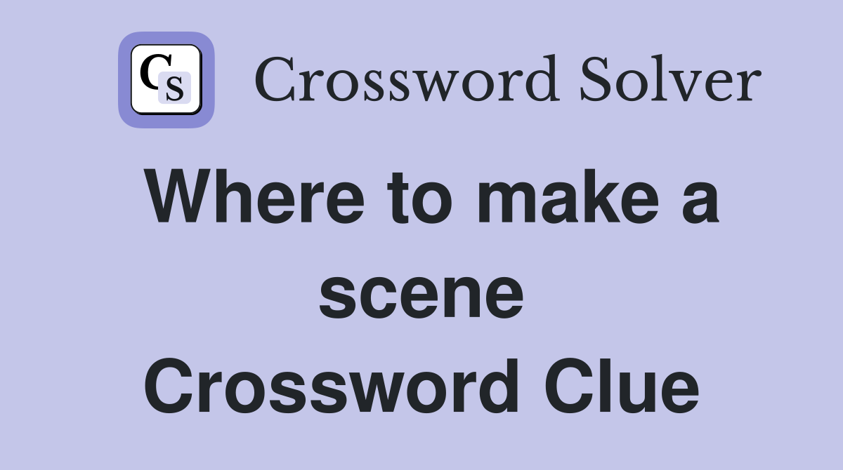 Where to make a scene Crossword Clue