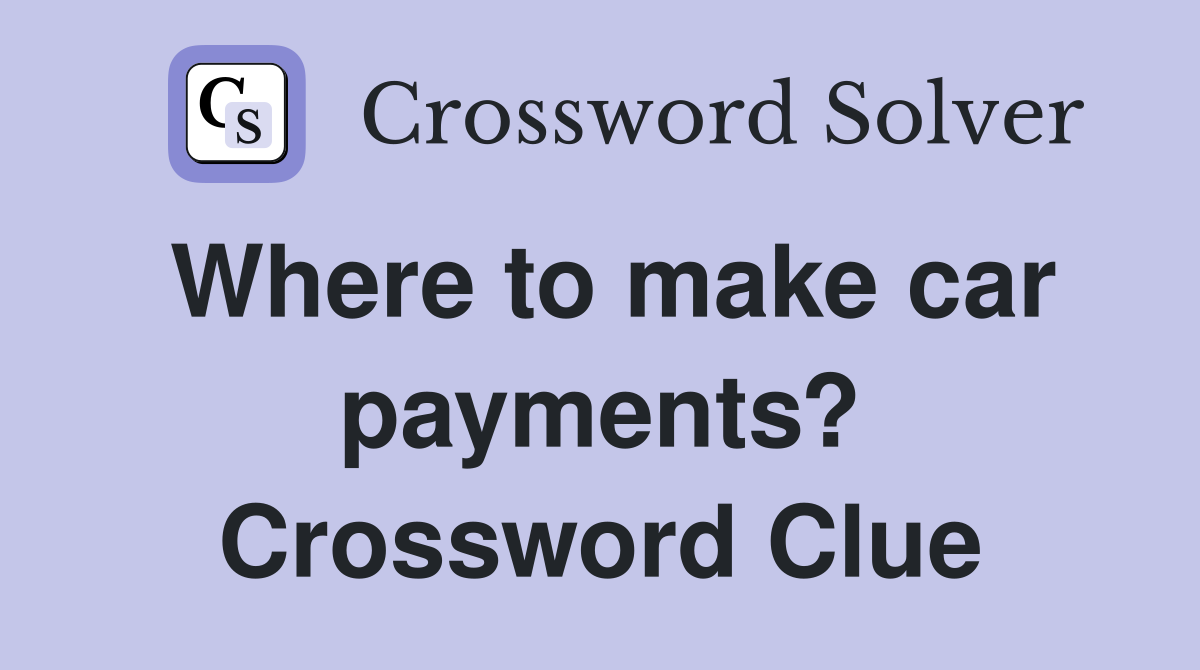 Where to make car payments? Crossword Clue