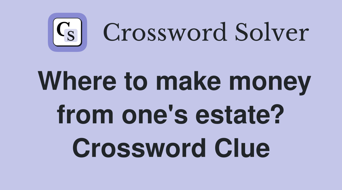 Where to make money from one's estate? Crossword Clue