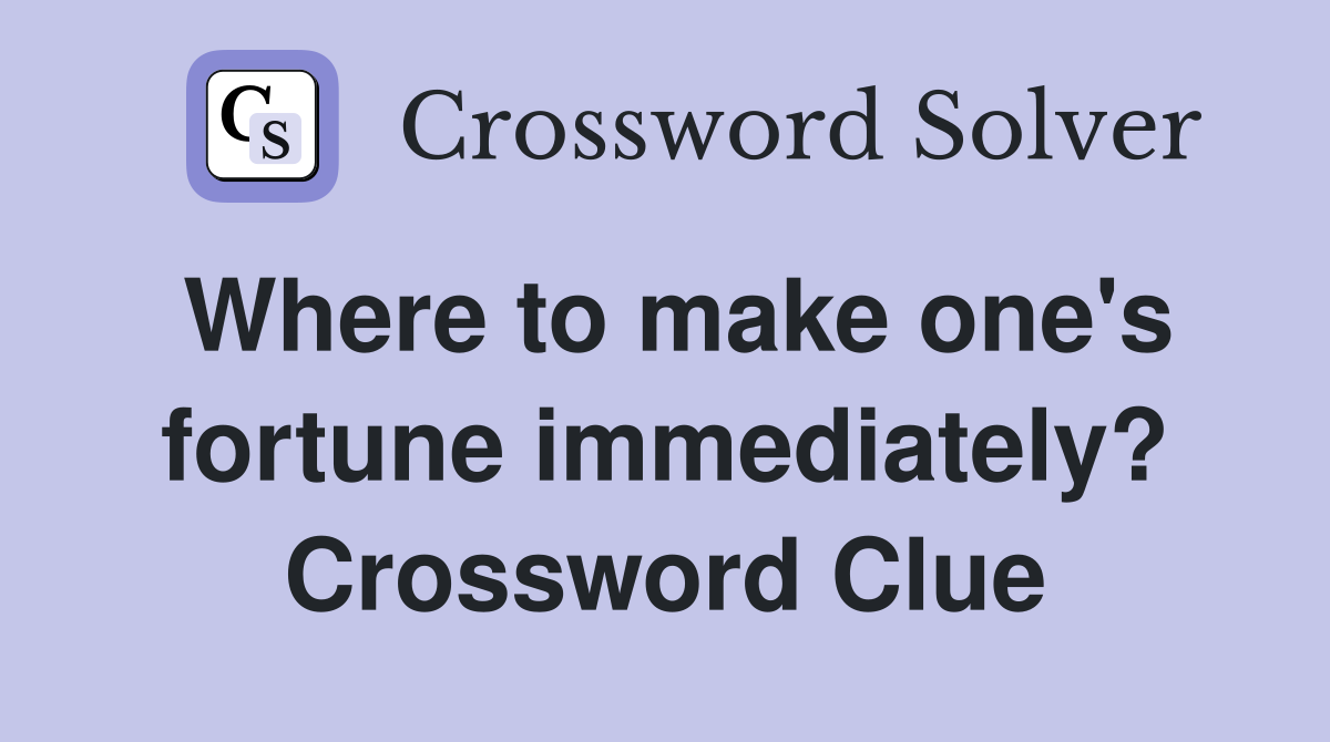 Where to make one's fortune immediately? Crossword Clue