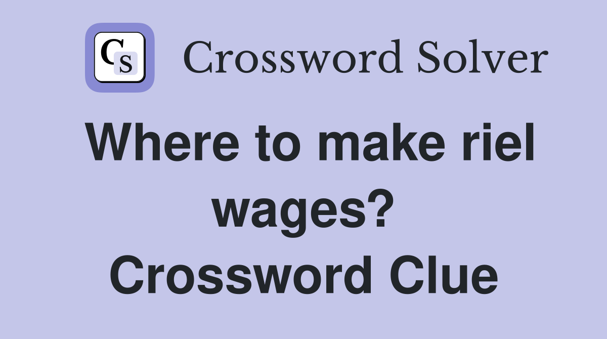 Where to make riel wages? Crossword Clue