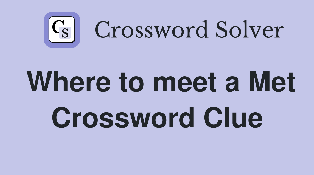 Where to meet a Met Crossword Clue