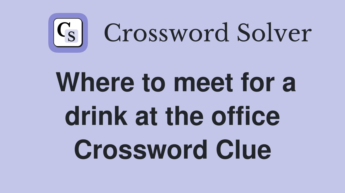Where to meet for a drink at the office Crossword Clue