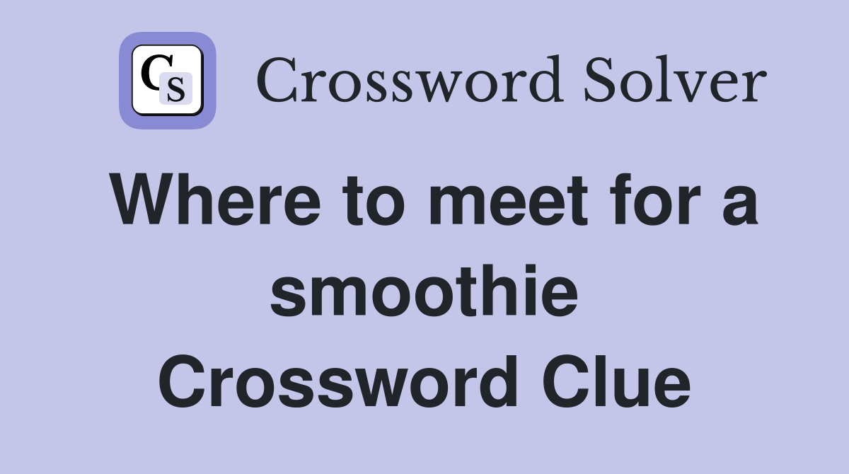 Where to meet for a smoothie Crossword Clue