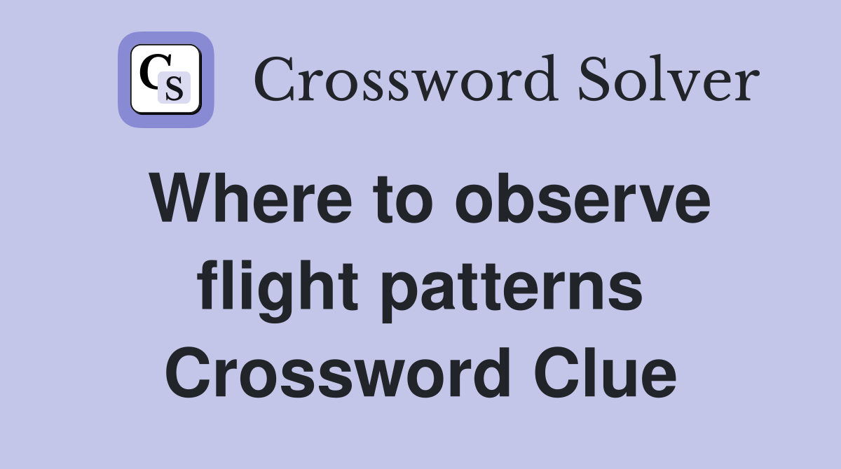 Where to observe flight patterns Crossword Clue