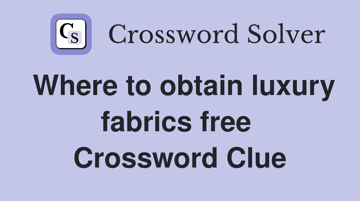 Where to obtain luxury fabrics free  Crossword Clue
