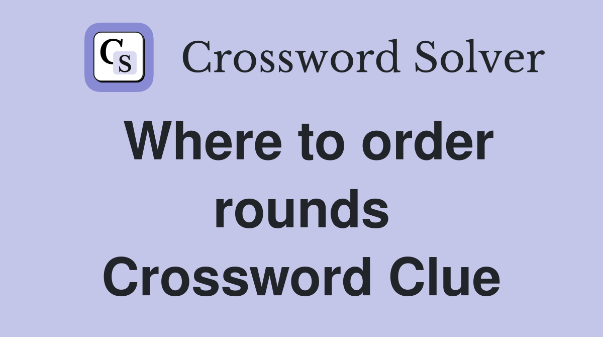 Where to order rounds Crossword Clue
