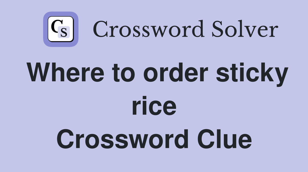 Where to order sticky rice Crossword Clue
