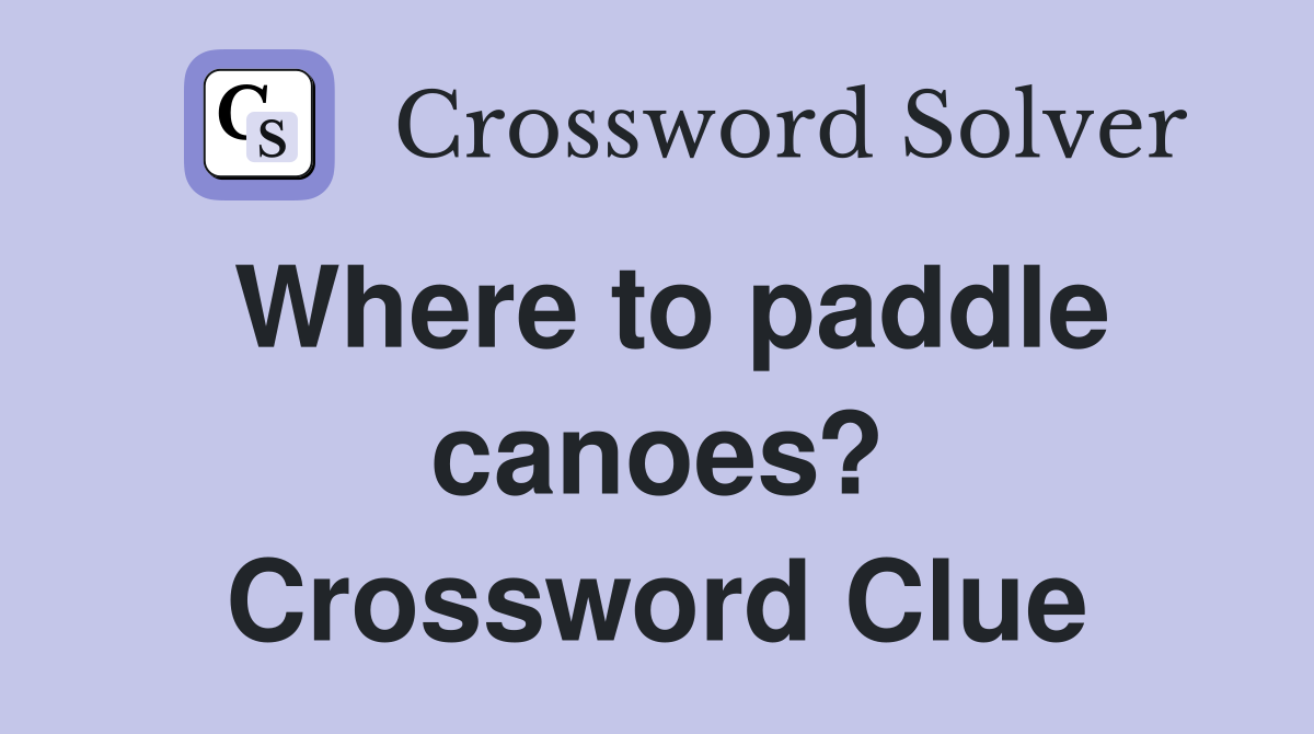 Where to paddle canoes? Crossword Clue
