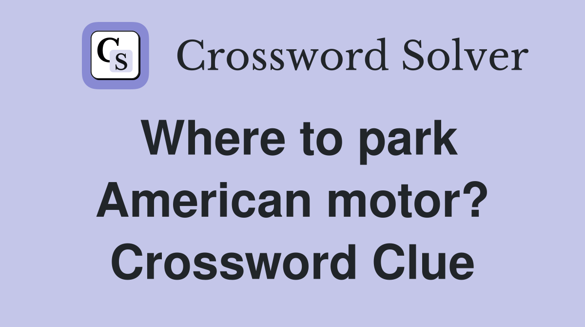 Where to park American motor? Crossword Clue