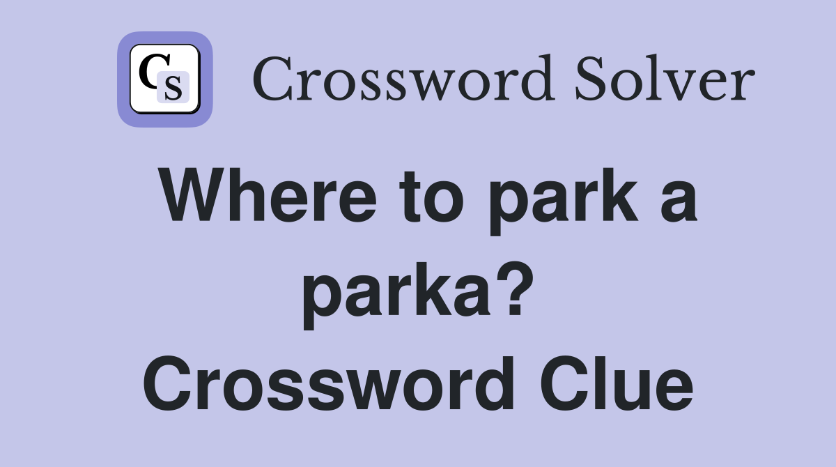 Where to park a parka? Crossword Clue