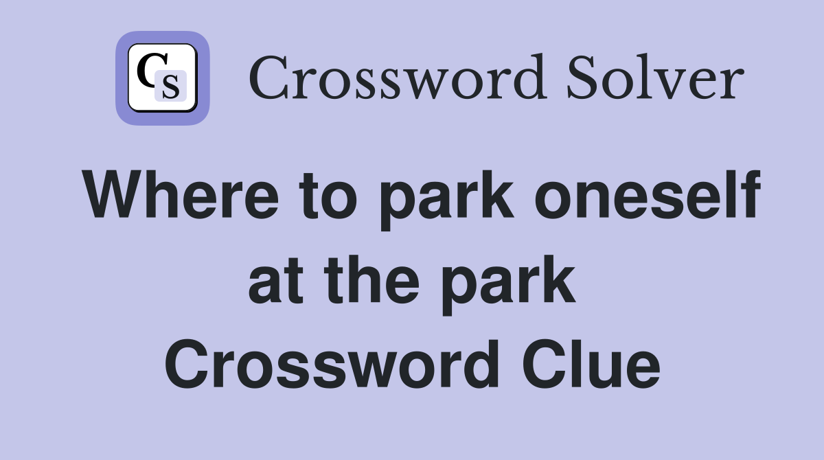 Where to park oneself at the park Crossword Clue