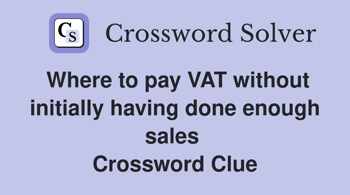 Where to pay VAT without initially having done enough sales  Crossword Clue