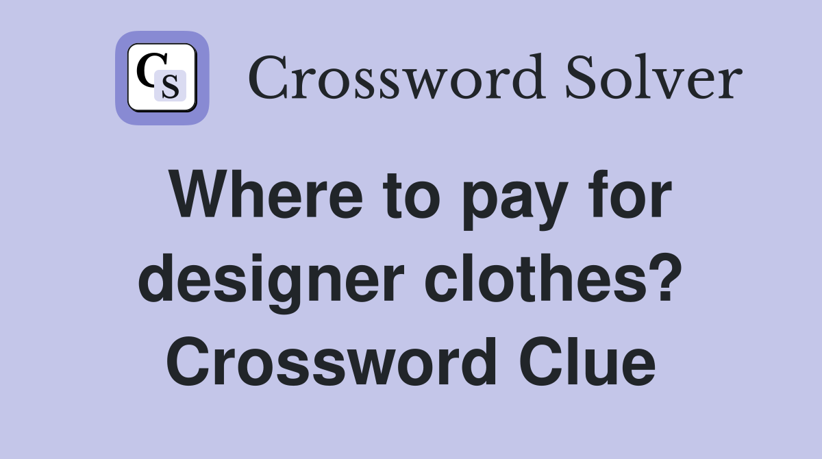 Where to pay for designer clothes? Crossword Clue