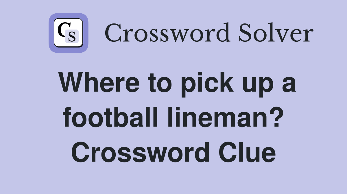 Where to pick up a football lineman? Crossword Clue