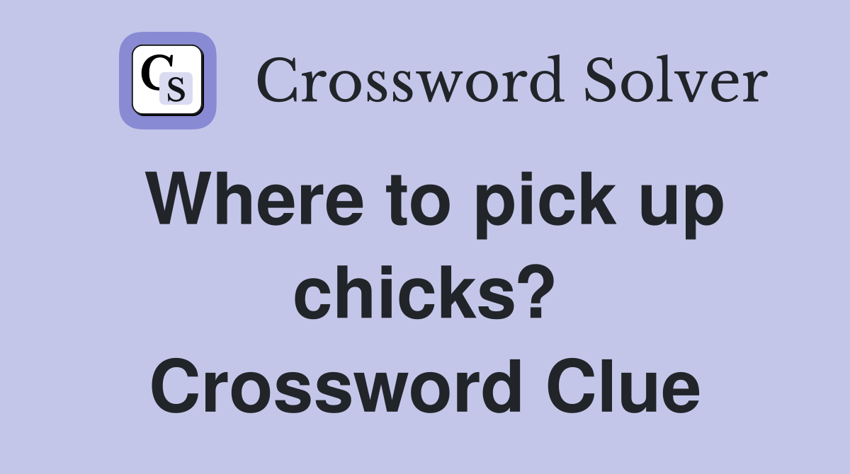 Where to pick up chicks? Crossword Clue