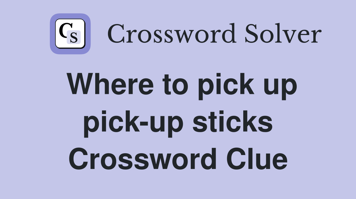 Where to pick up pick-up sticks Crossword Clue