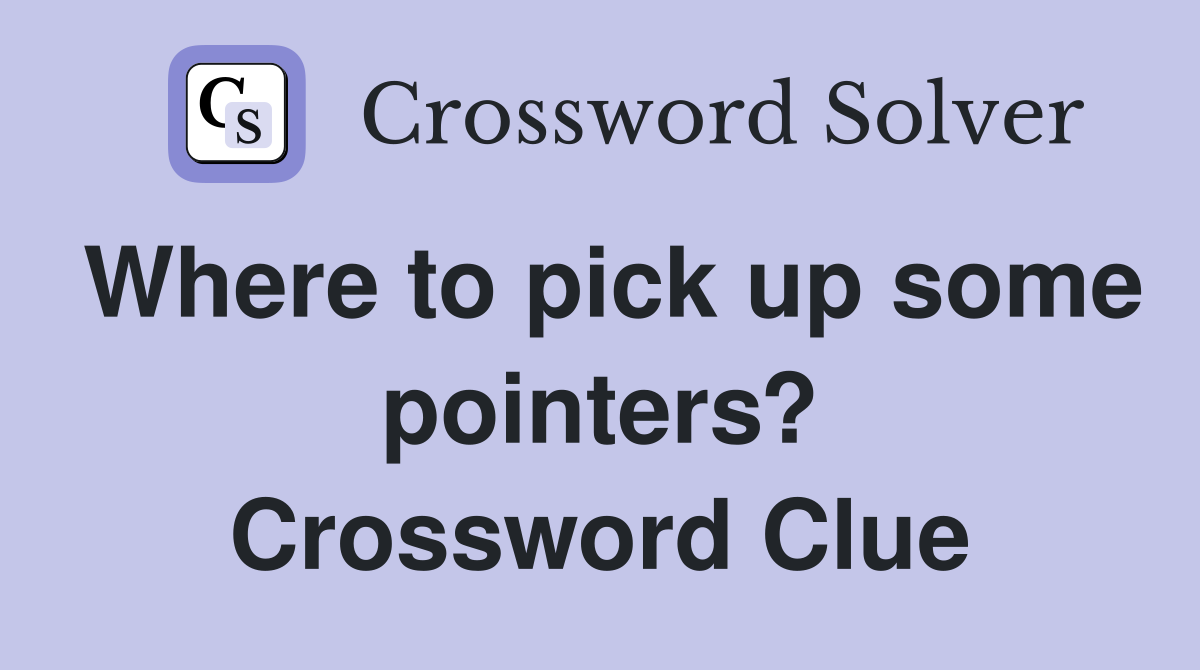 Where to pick up some pointers? Crossword Clue