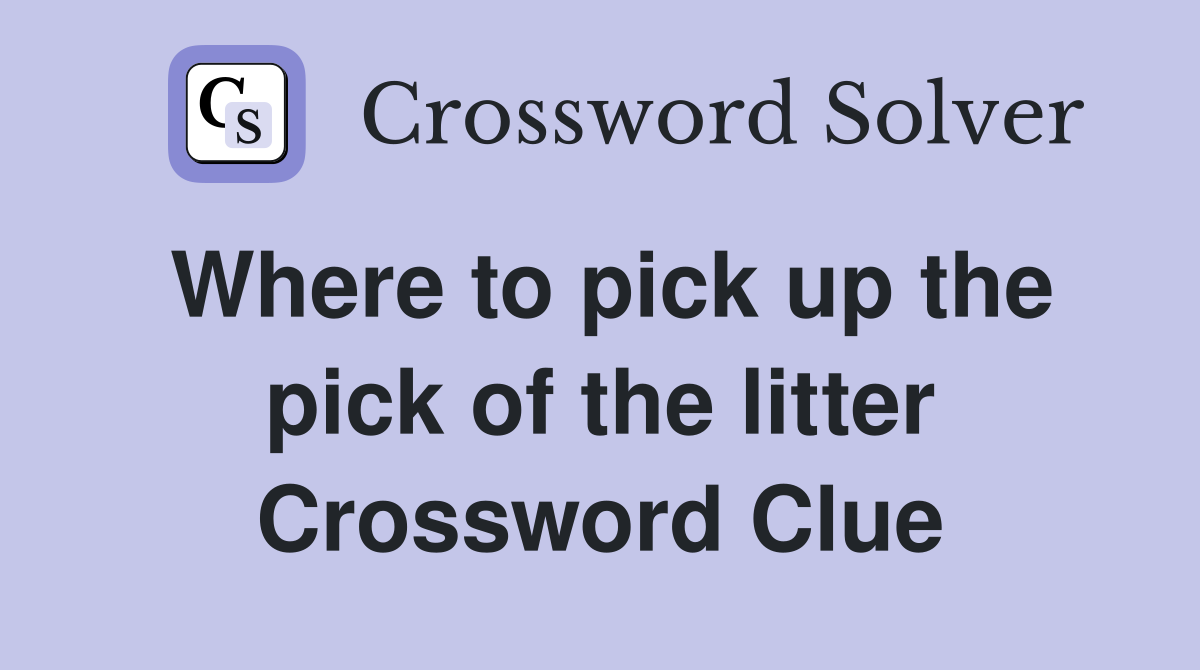 Where to pick up the pick of the litter Crossword Clue