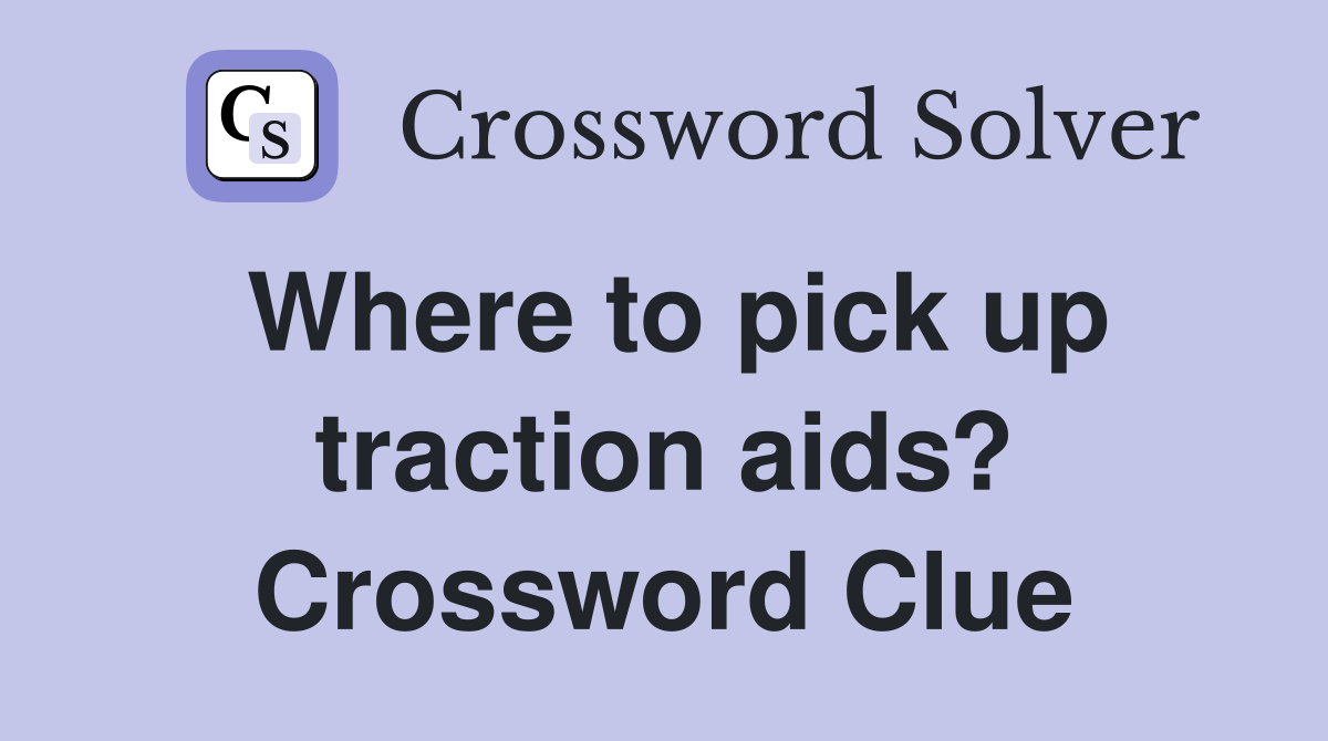 Where to pick up traction aids? Crossword Clue
