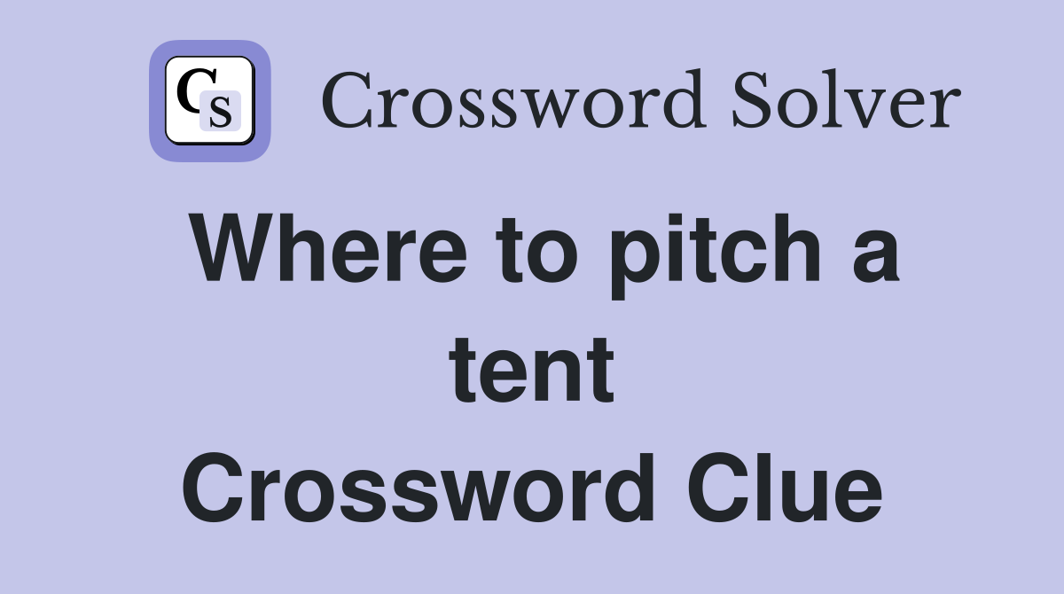 Where to pitch a tent Crossword Clue
