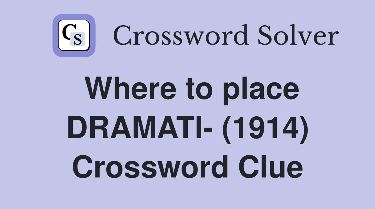 Where to place DRAMATI- (1914) Crossword Clue