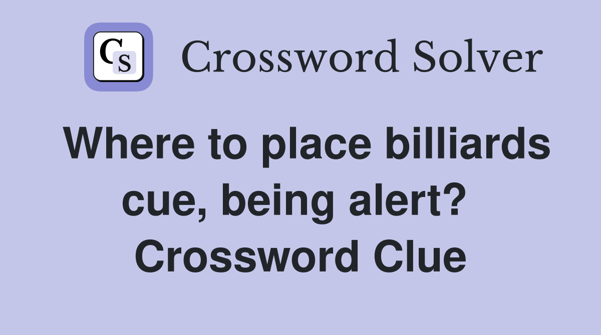 Where to place billiards cue, being alert?  Crossword Clue