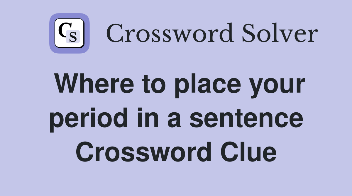 Where to place your period in a sentence Crossword Clue