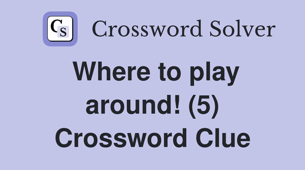 Where to play around! (5) Crossword Clue