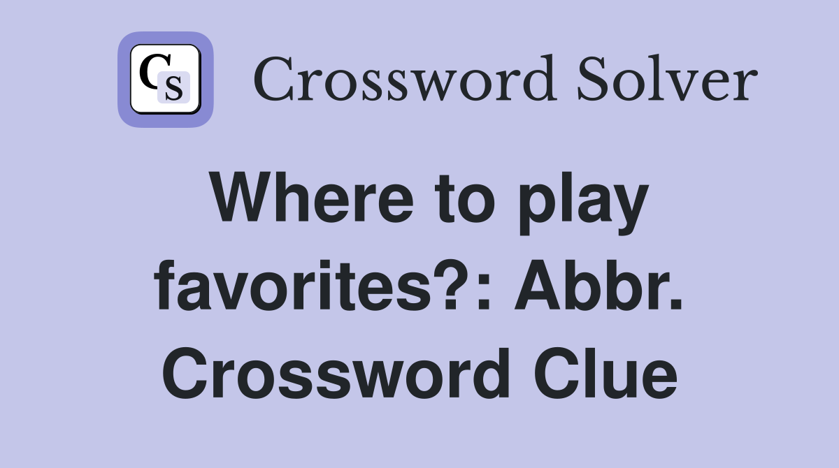 Where to play favorites?: Abbr. Crossword Clue
