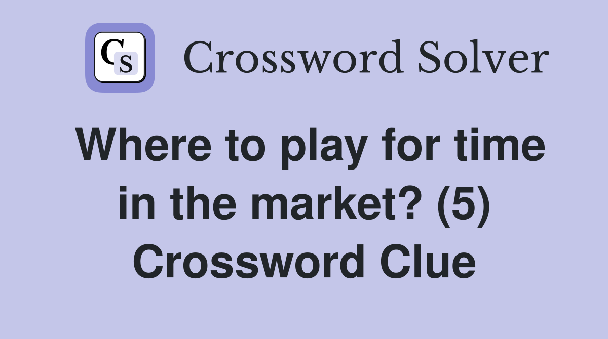 Where to play for time in the market? (5) Crossword Clue