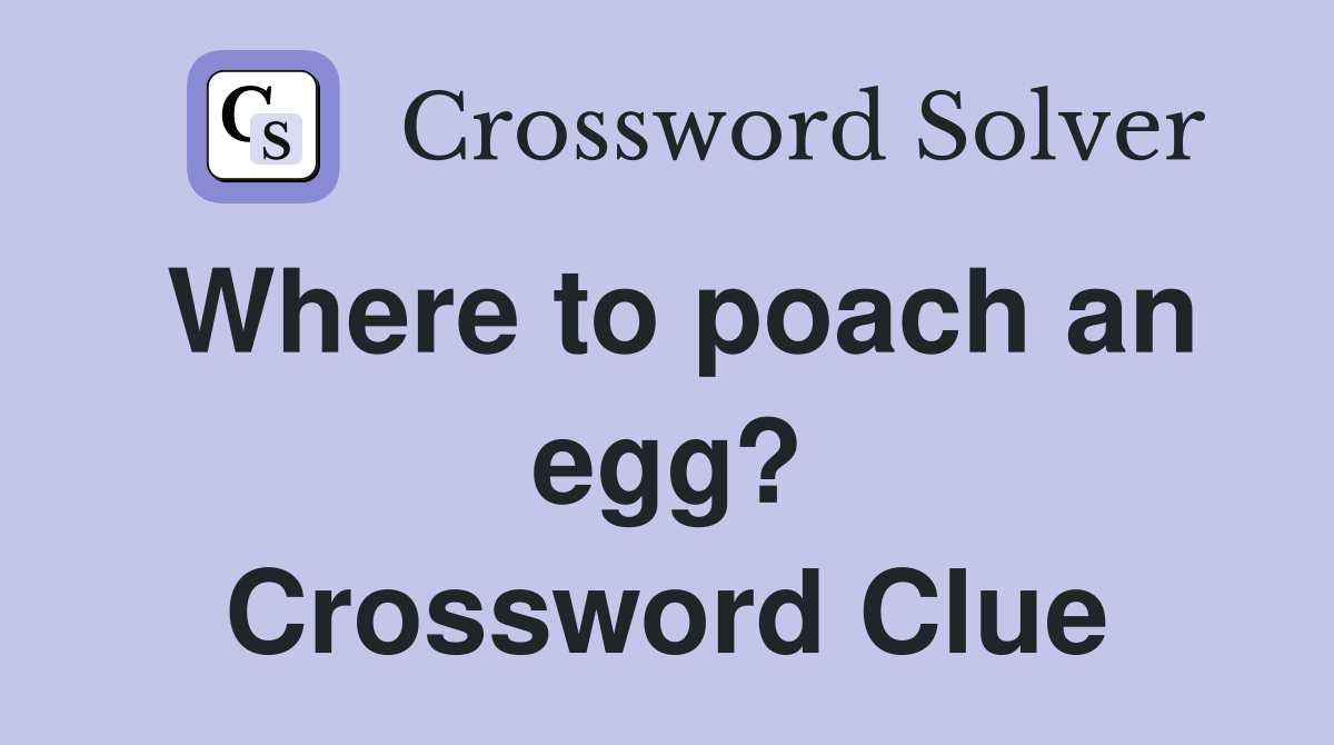 Where to poach an egg? Crossword Clue