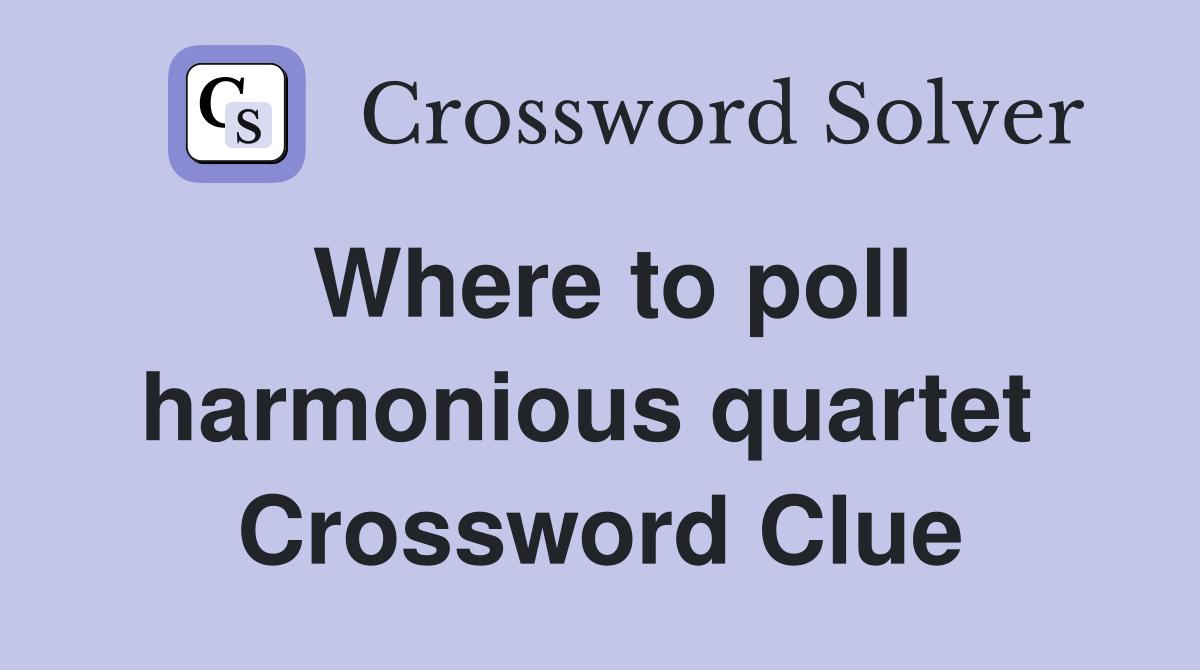 Where to poll harmonious quartet  Crossword Clue