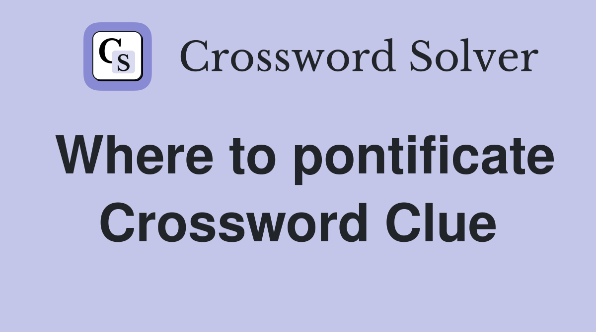Where to pontificate Crossword Clue