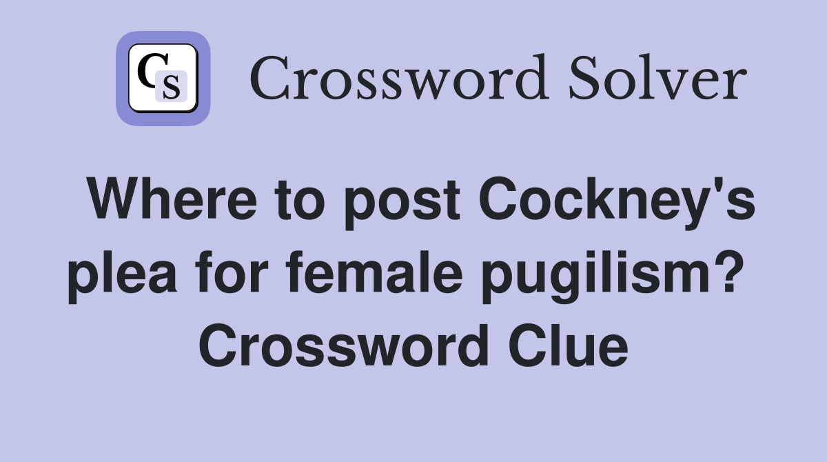 Where to post Cockney's plea for female pugilism?  Crossword Clue