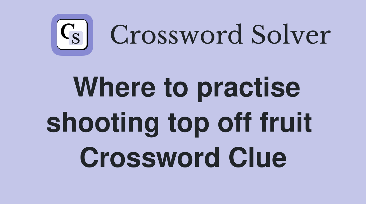 Where to practise shooting top off fruit  Crossword Clue