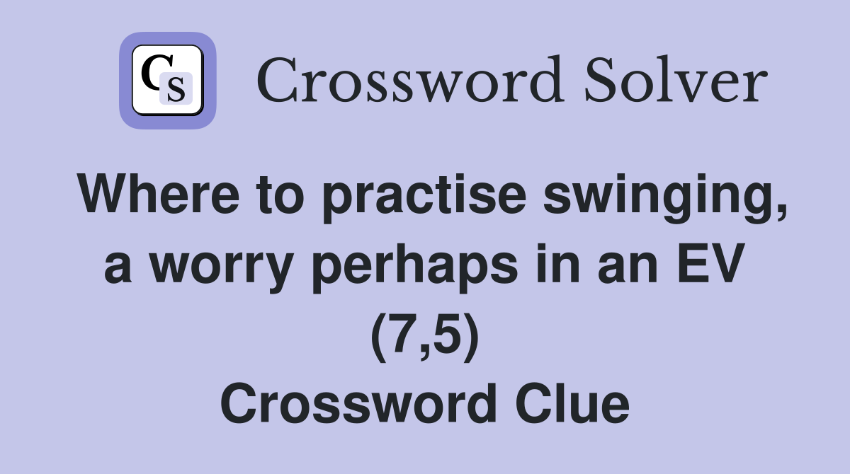Where to practise swinging, a worry perhaps in an EV (7,5) Crossword Clue