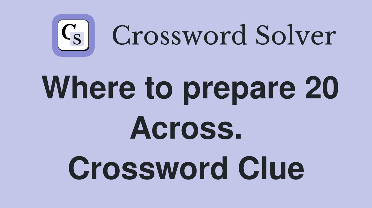 Where to prepare 20 Across. Crossword Clue