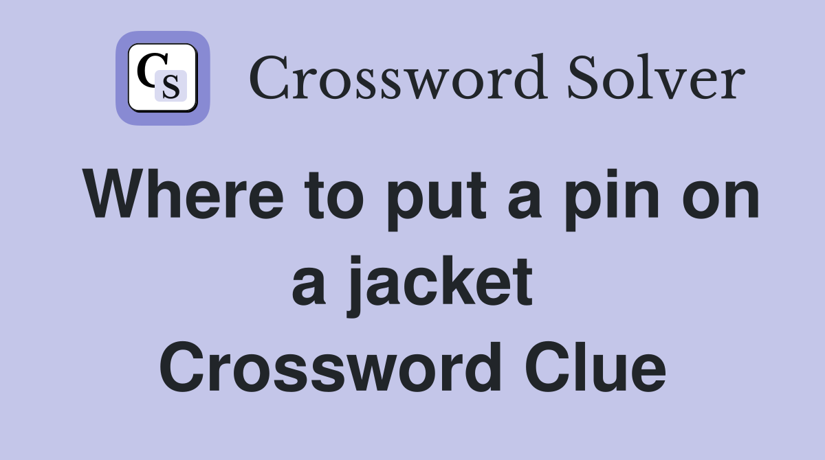 Where to put a pin on a jacket Crossword Clue