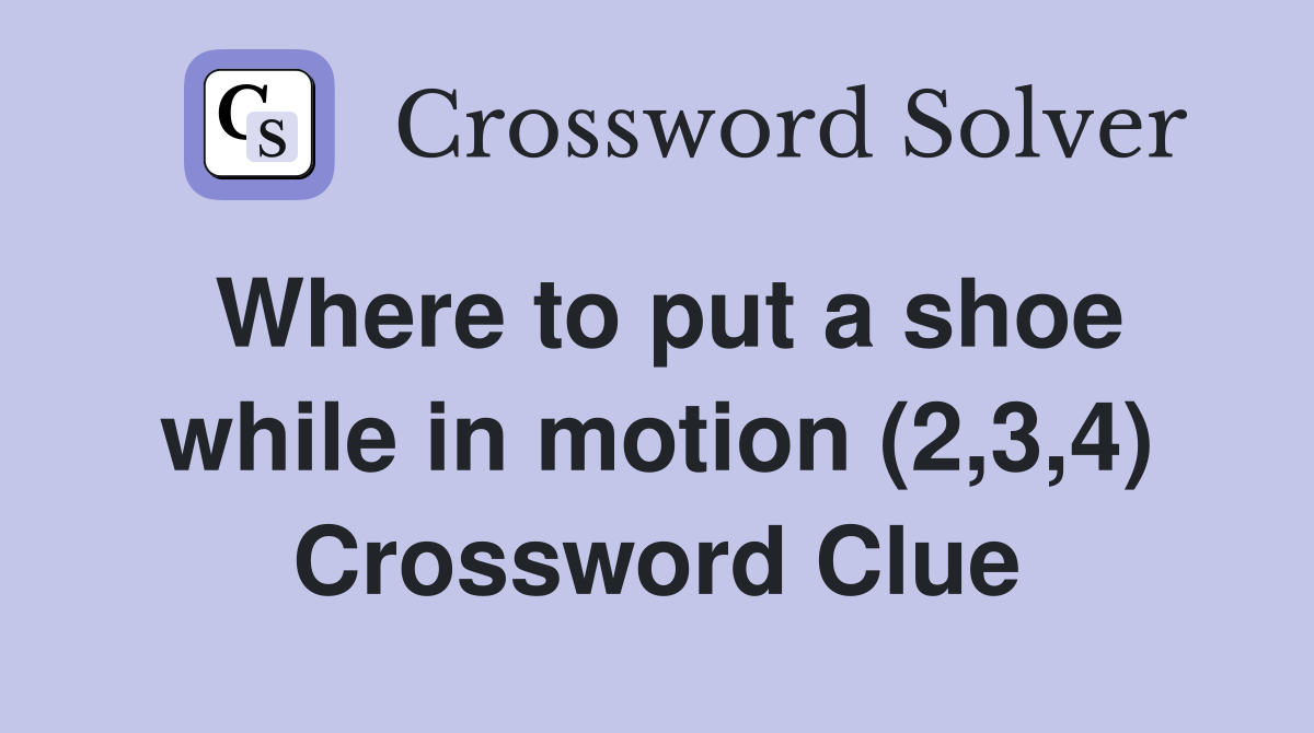Where to put a shoe while in motion (2,3,4) Crossword Clue