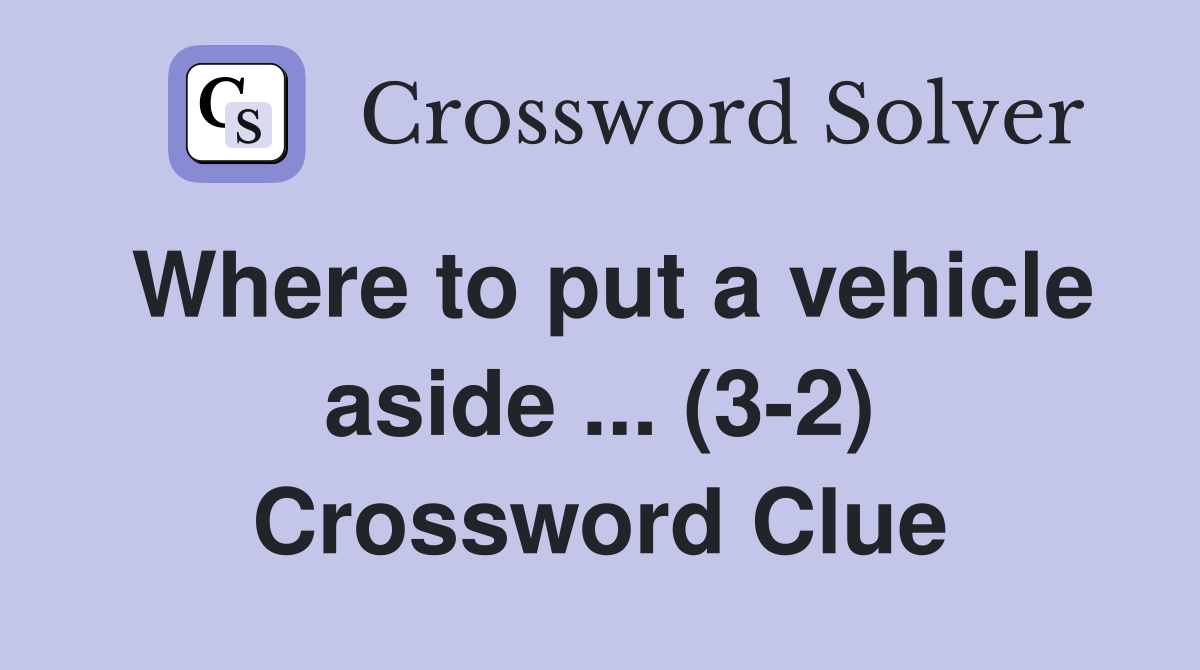 Where to put a vehicle aside ... (3-2) Crossword Clue