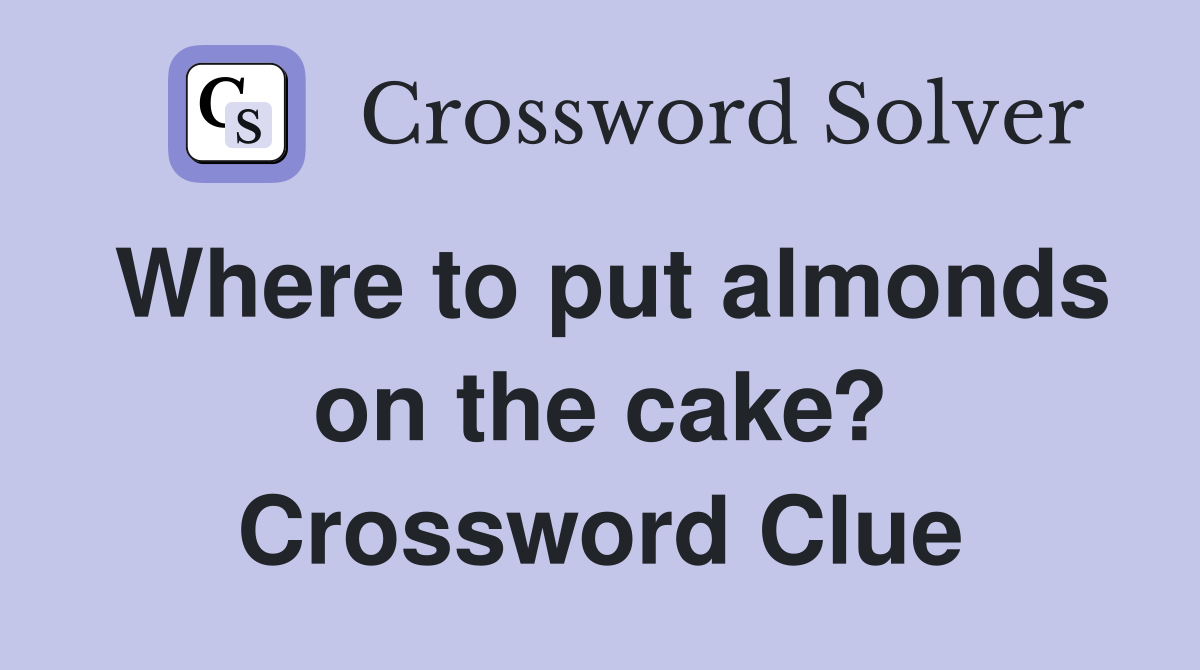 Where to put almonds on the cake? Crossword Clue