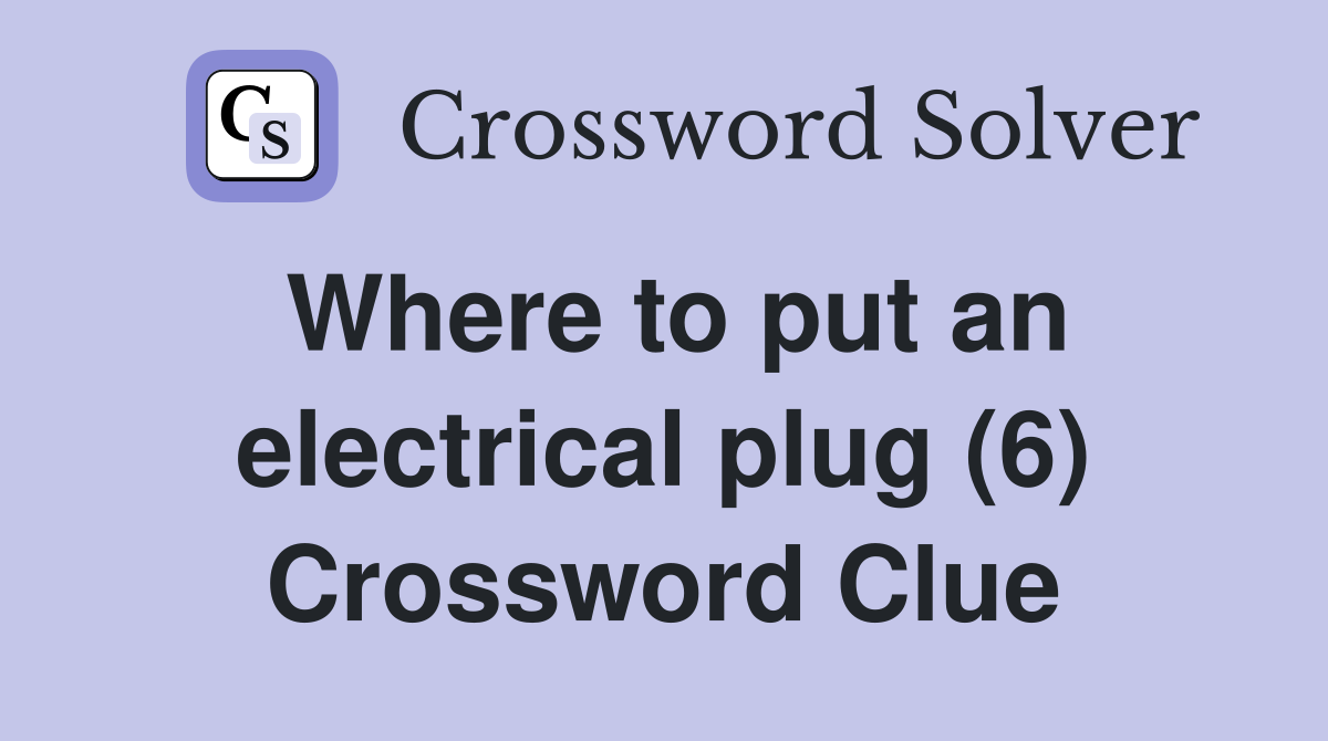 Where to put an electrical plug (6) Crossword Clue
