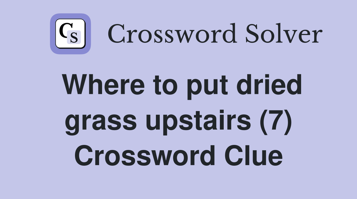 Where to put dried grass upstairs (7) Crossword Clue