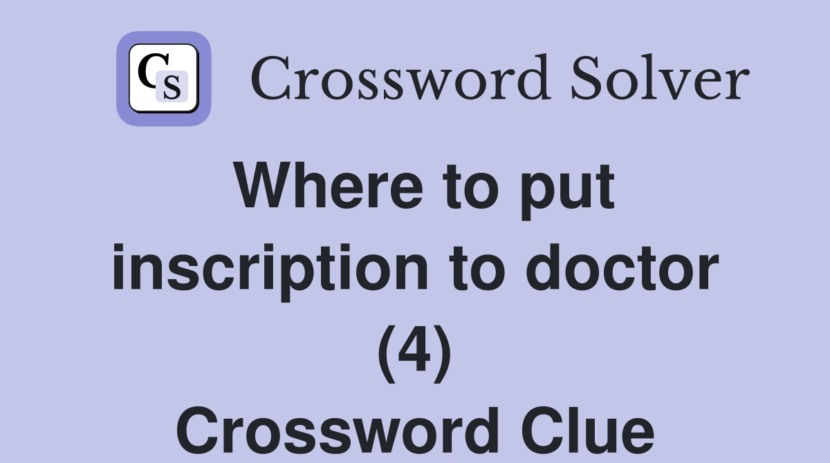 Where to put inscription to doctor (4) Crossword Clue